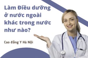 Làm điều dưỡng ở nước ngoài khác với trong nước như thế nào?