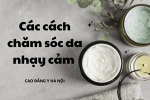 Những cách chăm sóc da nhạy cảm cho chị em phái nữ