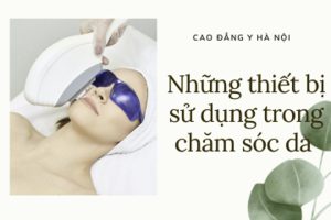 Những thiết bị phổ biến được sử dụng trong chăm sóc da