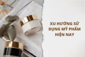 Xu hướng sử dụng mỹ phẩm làm đẹp hiện nay
