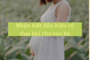 Nhận biết dấu hiệu có thai khi cho con bú