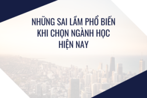 Những sai lầm phổ biến khi chọn ngành học hiện nay