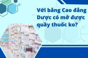 Với bằng Cao đẳng Dược có mở được quầy thuốc không?
