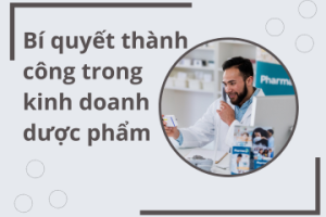 Bí quyết thành công trong kinh doanh ngành dược phẩm