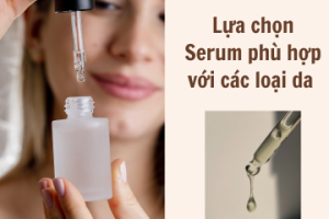 Lựa chọn Serum phù hợp với loại da của bạn