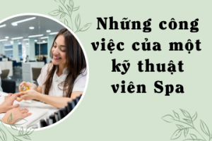 Những công việc thường ngày của một kỹ thuật viên Spa