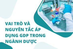 Vai trò và nguyên tắc áp dụng GDP trong ngành Dược