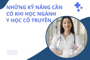 Những kỹ năng dành cho sinh viên ngành Y học cổ truyền