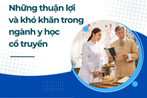 Những thuận lợi và khó khăn khi theo học ngành y học cổ truyền