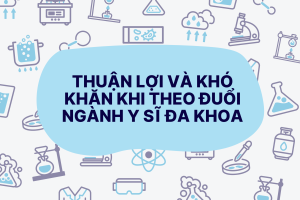 Thuận lợi và khó khăn khi theo đuổi ngành Y sĩ đa khoa