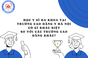 Học Y sĩ đa khoa tại Cao đẳng Y Hà Nội có gì khác biệt ?