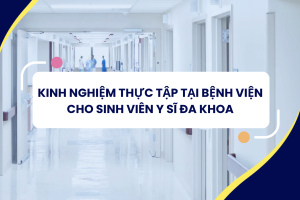 Kinh nghiệm thực tập tại bệnh viện dành cho sinh viên Y sĩ đa khoa