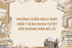 Những cuốn sách hay sinh viên Y sĩ đa khoa không nên bỏ lỡ – Phần 2