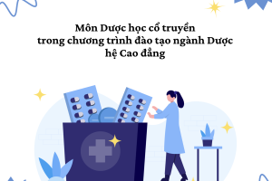 Môn Dược học cổ truyền trong chương trình đào tạo ngành Dược hệ Cao đẳng