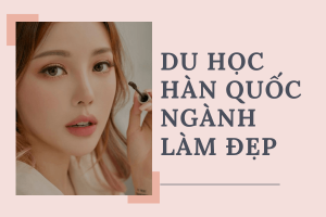 Du học Hàn Quốc ngành Chăm sóc sắc đẹp